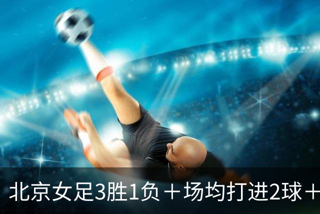 北京女足3胜1负＋场均打进2球＋坐拥6国脚＋3外援＋力争卫冕！